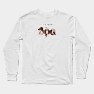 All I need is my dog - Dachshund oil painting word art Long Sleeve T-Shirt